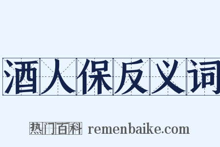 酒人保反义词是什么意思的图片